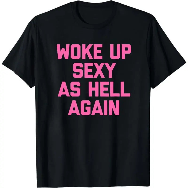 Women's Sarcastic Graphic T-Shirt – "Woke Up Sexy As Hell Again" Print, 230g Heavy Cotton Soft Fabric, Casual Relaxed Fit, Funny Meme Viral Shirt