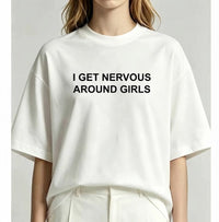 I Get Nervous Around Girls T-Shirt – Funny Sarcastic Graphic Tee for Men & Women, Casual Streetwear Novelty Gift Top