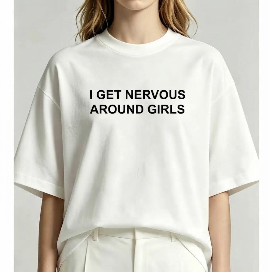 I Get Nervous Around Girls T-Shirt – Funny Sarcastic Graphic Tee for Men & Women, Casual Streetwear Novelty Gift Top