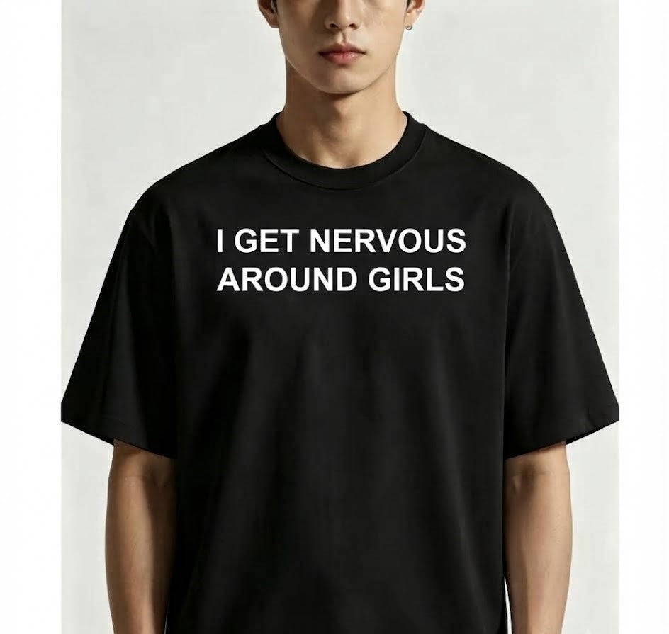 I Get Nervous Around Girls T-Shirt – Funny Sarcastic Graphic Tee for Men & Women, Casual Streetwear Novelty Gift Top