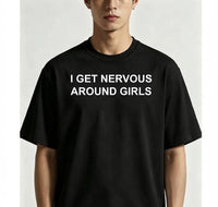 I Get Nervous Around Girls T-Shirt – Funny Sarcastic Graphic Tee for Men & Women, Casual Streetwear Novelty Gift Top
