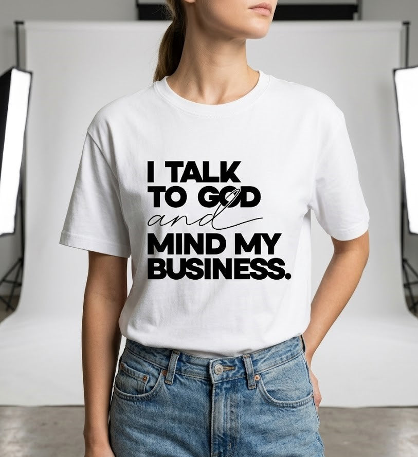 I Talk To God And Mind My Business T-Shirt – Women's Faith Graphic Tee, Cotton, Casual Streetwear, Comfortable Everyday Essential Shirts for Women