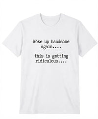 T-Shirts Mens Woke Up Handsome Again Shirt, Funny Self Confidence Graphic Tee, This Is Getting Ridiculous Quote T Shirt, Black Short Sleeve Cotton Top
