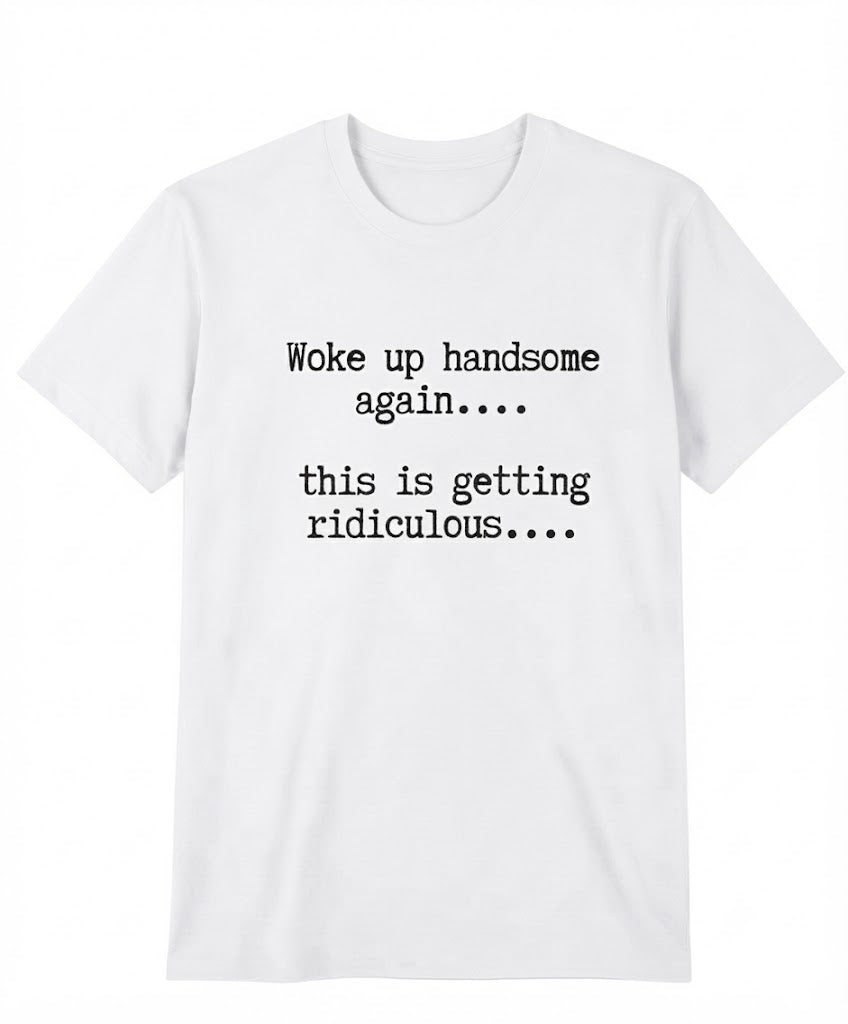T-Shirts Mens Woke Up Handsome Again Shirt, Funny Self Confidence Graphic Tee, This Is Getting Ridiculous Quote T Shirt, Black Short Sleeve Cotton Top
