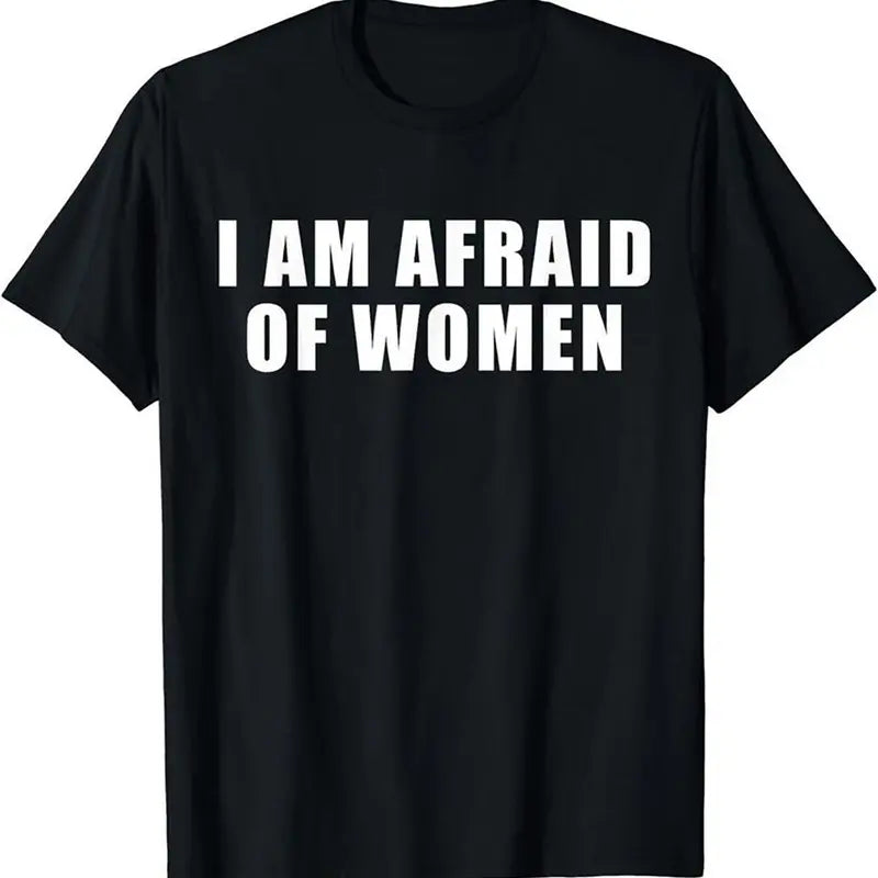 I Am Afraid Of Women Shirt, Funny Sarcastic Meme Graphic Tee, Unisex Cotton Top