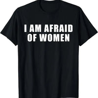 I Am Afraid Of Women Shirt, Funny Sarcastic Meme Graphic Tee, Unisex Cotton Top