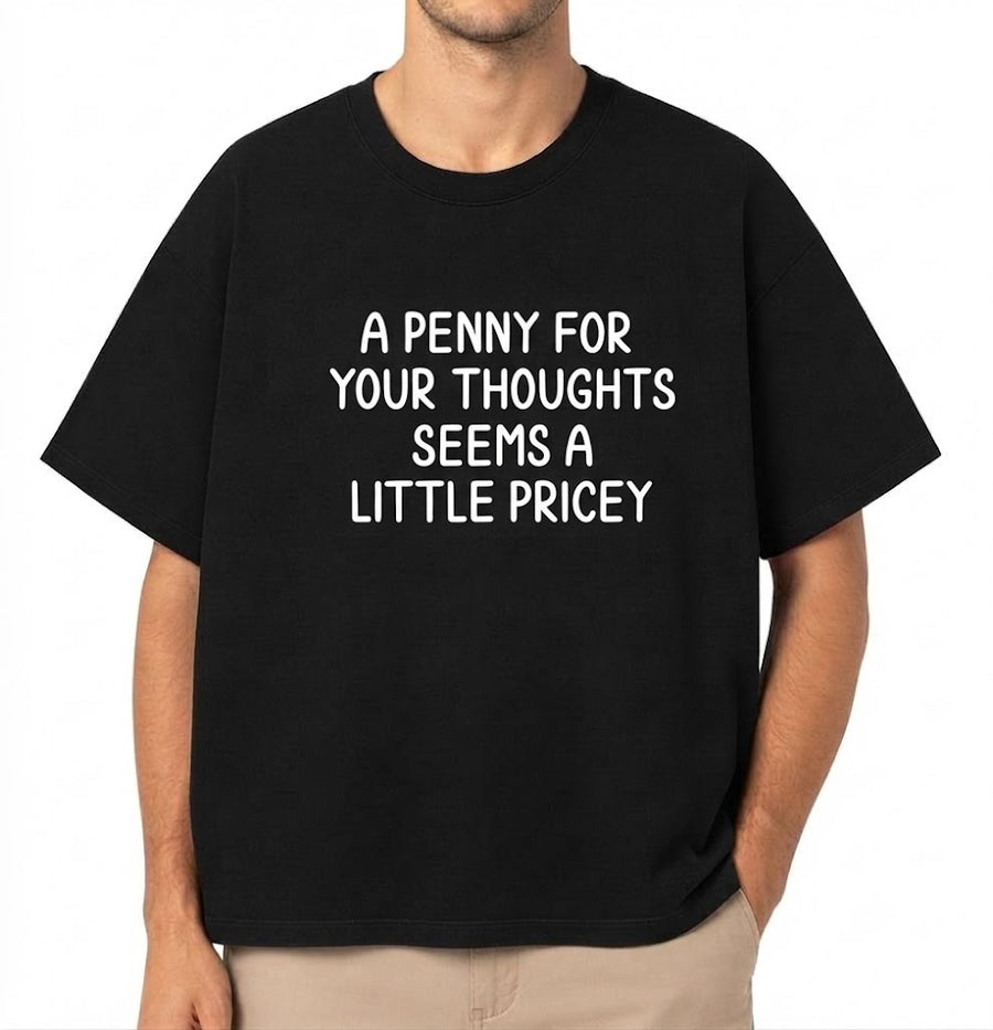 Funny Sarcastic T-Shirt - "A Penny For Your Thoughts Seems A Little Pricey" Graphic Tee