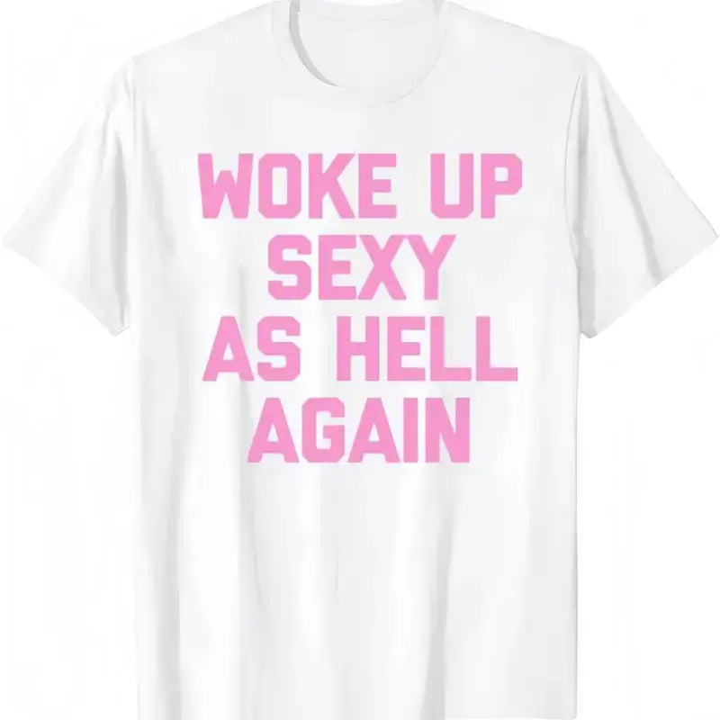 Women's Sarcastic Graphic T-Shirt – "Woke Up Sexy As Hell Again" Print, 230g Heavy Cotton Soft Fabric, Casual Relaxed Fit, Funny Meme Viral Shirt