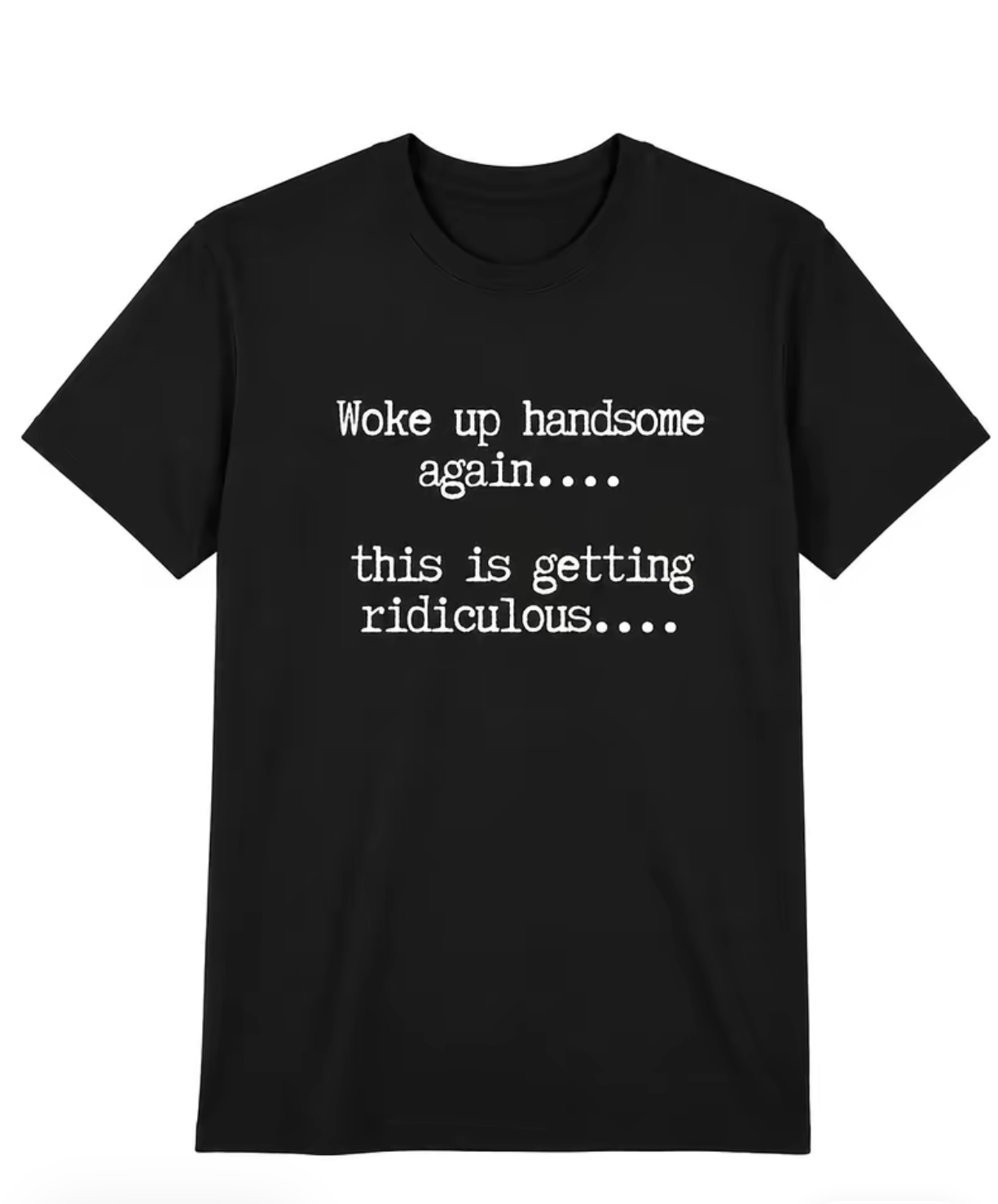 T-Shirts Mens Woke Up Handsome Again Shirt, Funny Self Confidence Graphic Tee, This Is Getting Ridiculous Quote T Shirt, Black Short Sleeve Cotton Top