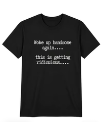 T-Shirts Mens Woke Up Handsome Again Shirt, Funny Self Confidence Graphic Tee, This Is Getting Ridiculous Quote T Shirt, Black Short Sleeve Cotton Top
