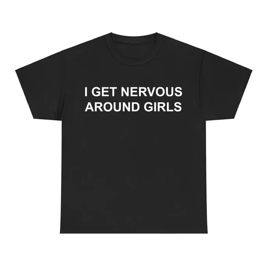 I Get Nervous Around Girls T-Shirt – Funny Sarcastic Graphic Tee for Men & Women, Casual Streetwear Novelty Gift Top