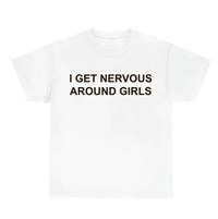 I Get Nervous Around Girls T-Shirt – Funny Sarcastic Graphic Tee for Men & Women, Casual Streetwear Novelty Gift Top