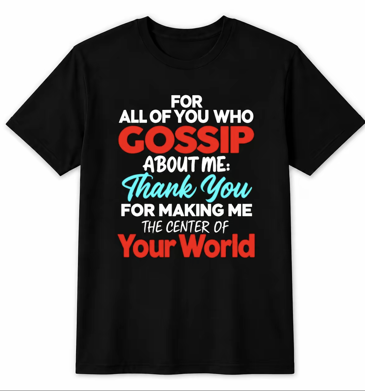 Gossip About Me Shirt – "Thank You For Making Me The Center Of Your World" Funny Attitude Quote Black Cotton Blend Tee