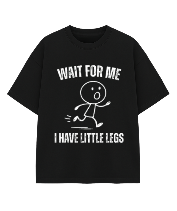 Wait For Me I Have Little Legs T-Shirt – Funny Cute Graphic Tee