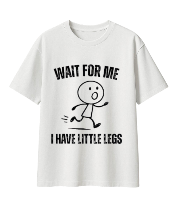 Wait For Me I Have Little Legs T-Shirt – Funny Cute Graphic Tee