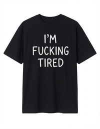 I'm Fucking Tired T-Shirt – Funny Sarcastic Graphic Tee, Casual Unisex Shirt