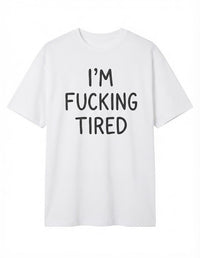 I'm Fucking Tired T-Shirt – Funny Sarcastic Graphic Tee, Casual Unisex Shirt