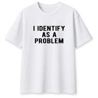 I Identify As A Problem Shirt – Funny Sarcastic Graphic Tee, Unisex Cotton Top