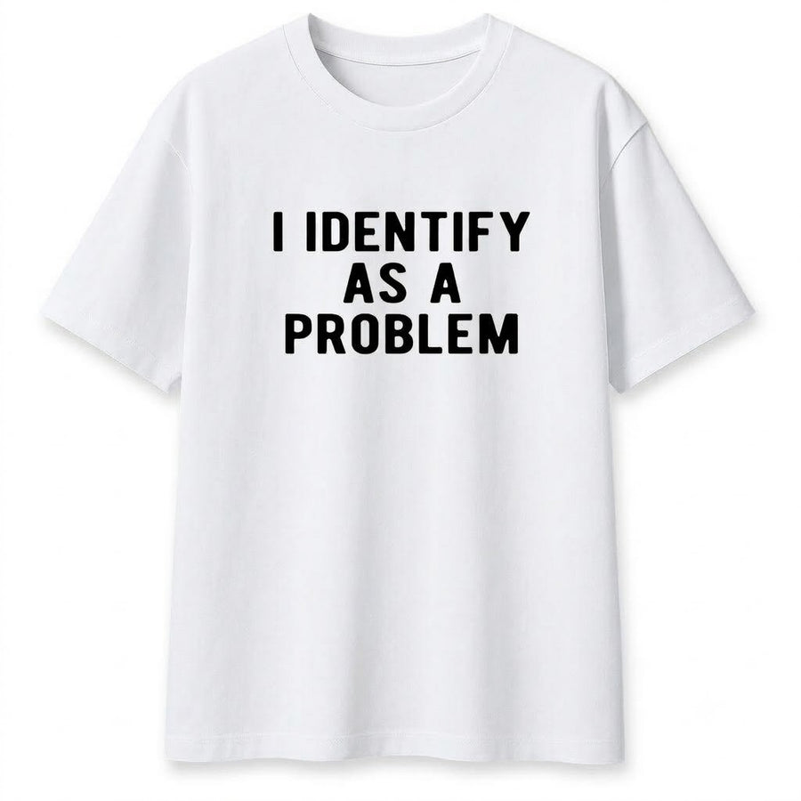 I Identify As A Problem Shirt – Funny Sarcastic Graphic Tee, Unisex Cotton Top