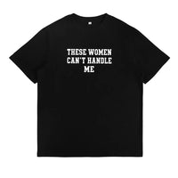 These Women Cant Handle Me Shirt - Funny Sarcastic Quote Graphic Tee, Casual Streetwear T-Shirt