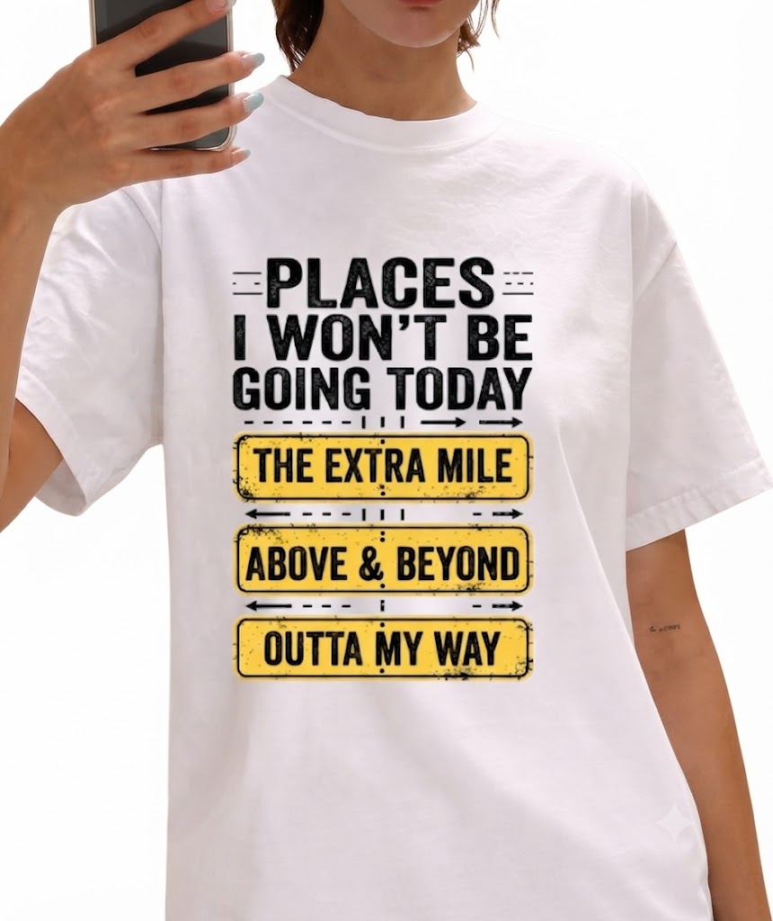 Places I Won't Be Going Today T-Shirt – Funny Sarcastic Quote Graphic Tee, Lazy Humor Novelty Crew Neck Top, Sassy Meme Gift for Men & Women
