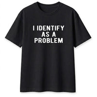 I Identify As A Problem Shirt – Funny Sarcastic Graphic Tee, Unisex Cotton Top