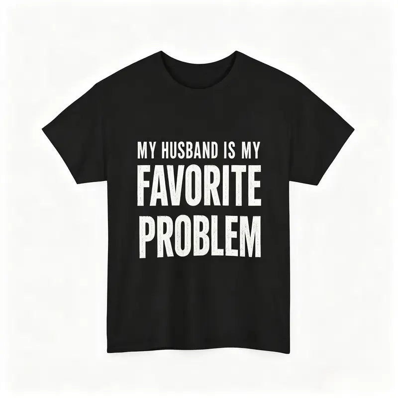 My Husband Is My Favorite Problem T-Shirt – Funny Sarcastic Women's Graphic Tee