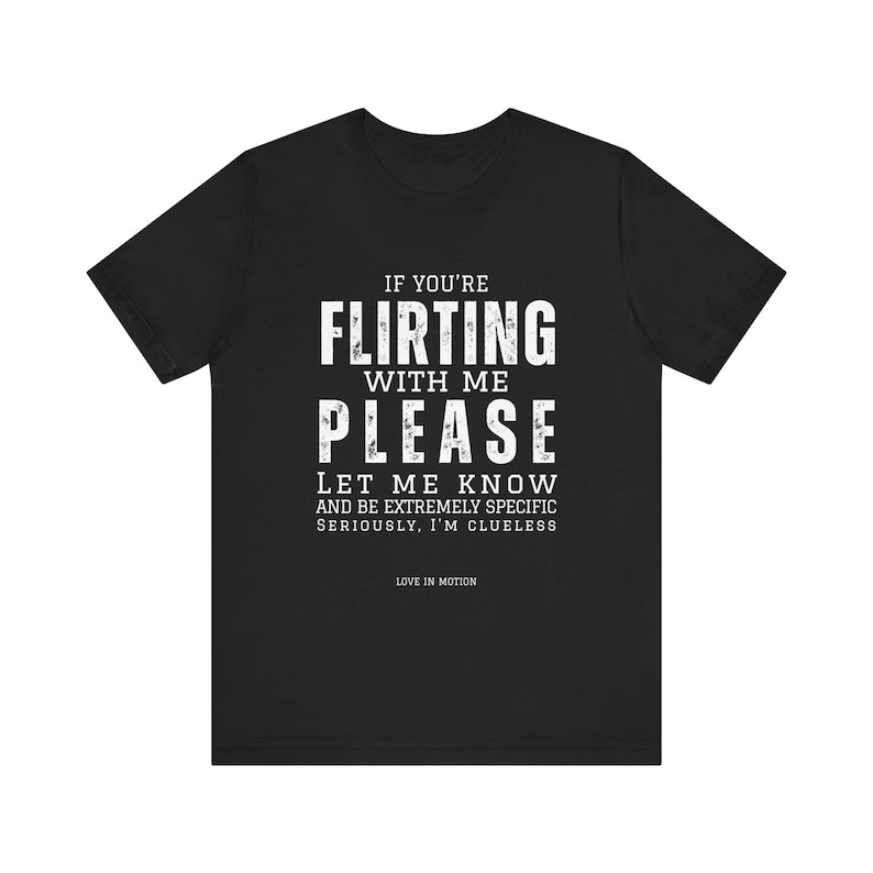 Funny Dating T-Shirt – "If You Are Flirting With Me, Be More Specific" Sarcastic Quote Graphic Tee, Unisex Novelty Gift Top